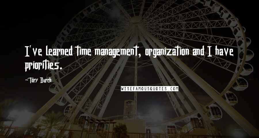 Tory Burch Quotes: I've learned time management, organization and I have priorities.