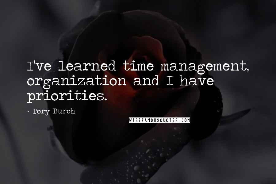 Tory Burch Quotes: I've learned time management, organization and I have priorities.