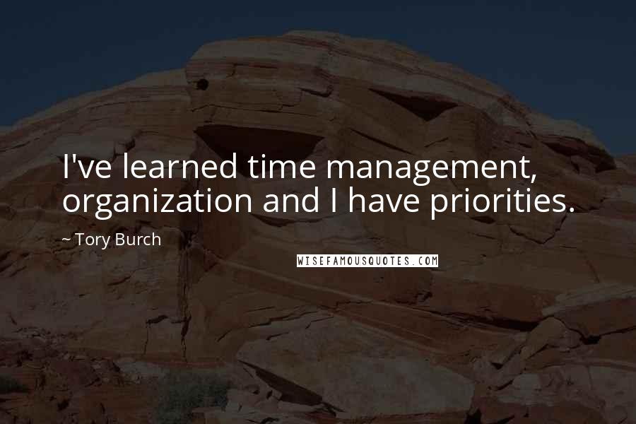 Tory Burch Quotes: I've learned time management, organization and I have priorities.