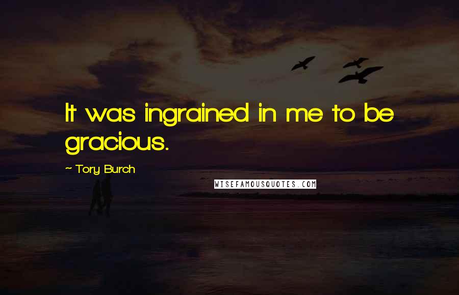 Tory Burch Quotes: It was ingrained in me to be gracious.