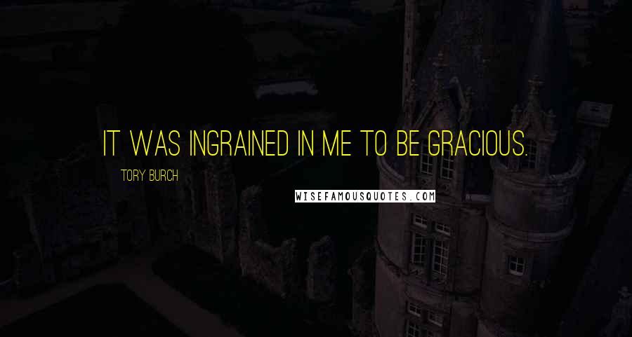 Tory Burch Quotes: It was ingrained in me to be gracious.