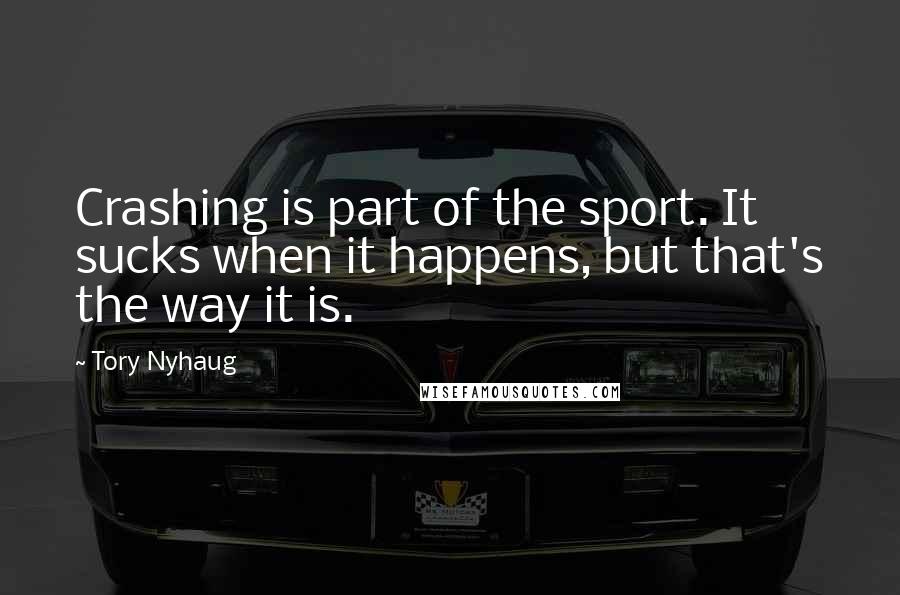 Tory Nyhaug Quotes: Crashing is part of the sport. It sucks when it happens, but that's the way it is.