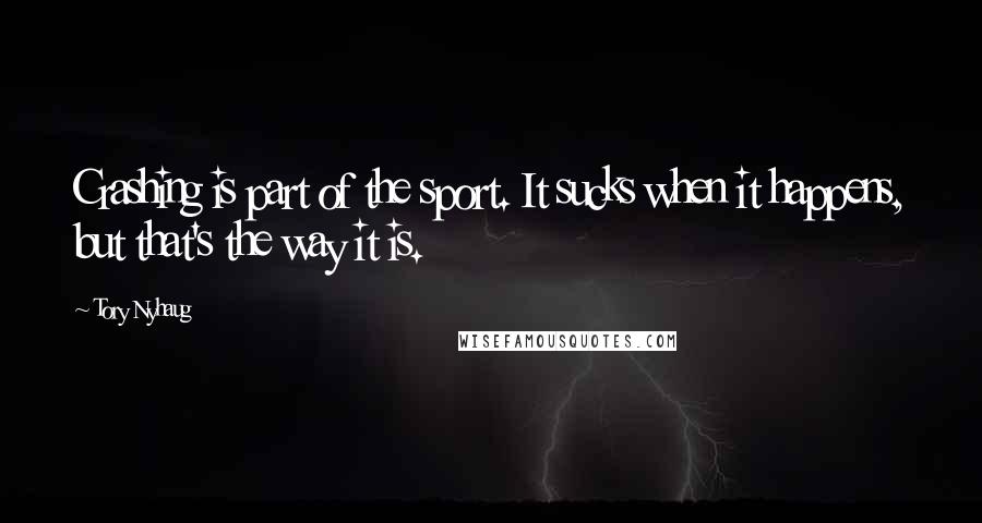 Tory Nyhaug Quotes: Crashing is part of the sport. It sucks when it happens, but that's the way it is.