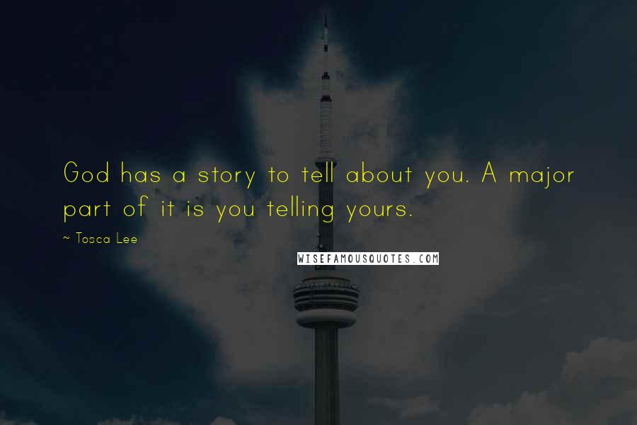 Tosca Lee Quotes: God has a story to tell about you. A major part of it is you telling yours.