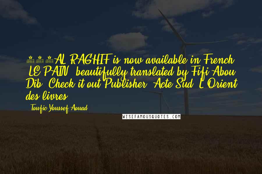 Toufic Youssef Aouad Quotes: 903AL RAGHIF is now available in French (LE PAIN) beautifully translated by Fifi Abou Dib. Check it out!Publisher: Acte Sud/ L'Orient des livres