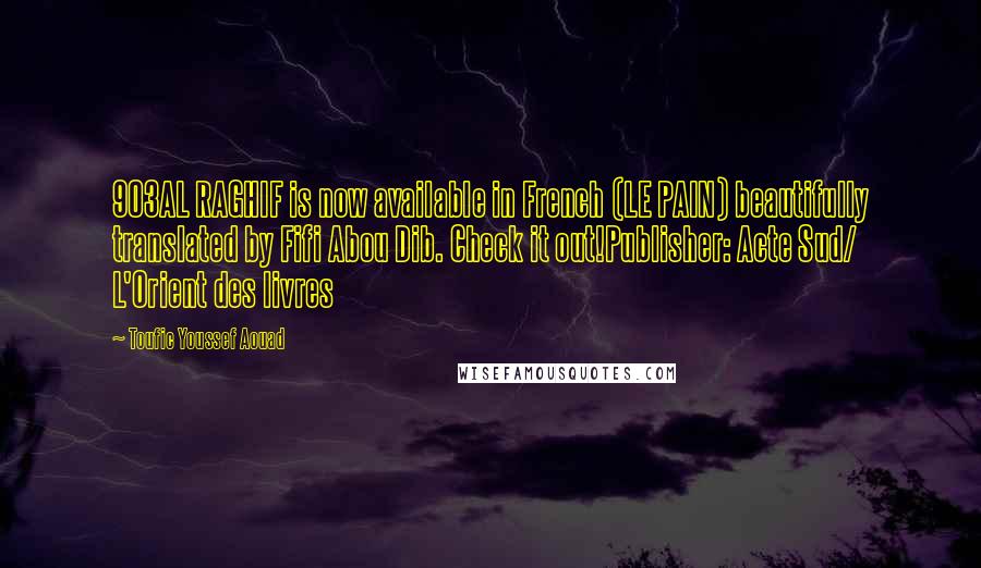 Toufic Youssef Aouad Quotes: 903AL RAGHIF is now available in French (LE PAIN) beautifully translated by Fifi Abou Dib. Check it out!Publisher: Acte Sud/ L'Orient des livres