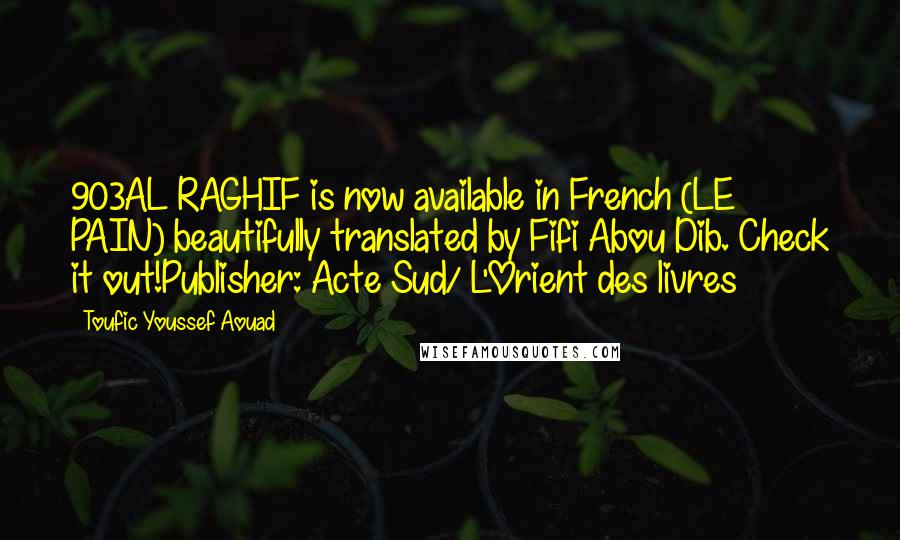 Toufic Youssef Aouad Quotes: 903AL RAGHIF is now available in French (LE PAIN) beautifully translated by Fifi Abou Dib. Check it out!Publisher: Acte Sud/ L'Orient des livres