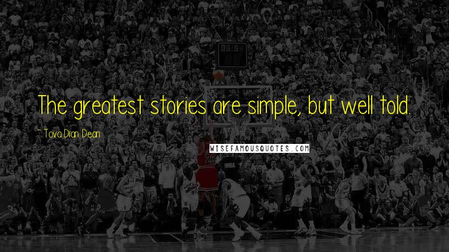 Tova Dian Dean Quotes: The greatest stories are simple, but well told.