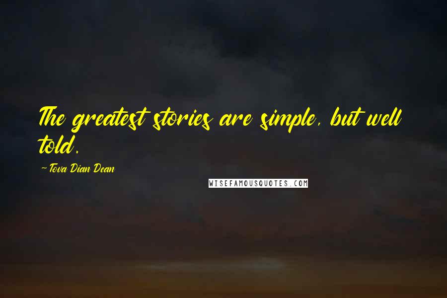 Tova Dian Dean Quotes: The greatest stories are simple, but well told.