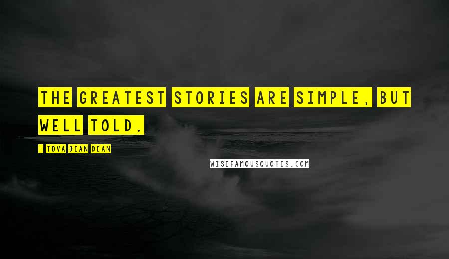 Tova Dian Dean Quotes: The greatest stories are simple, but well told.