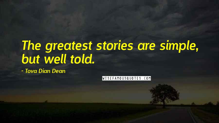 Tova Dian Dean Quotes: The greatest stories are simple, but well told.