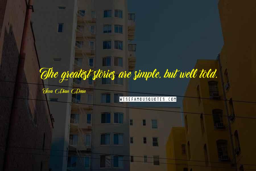 Tova Dian Dean Quotes: The greatest stories are simple, but well told.
