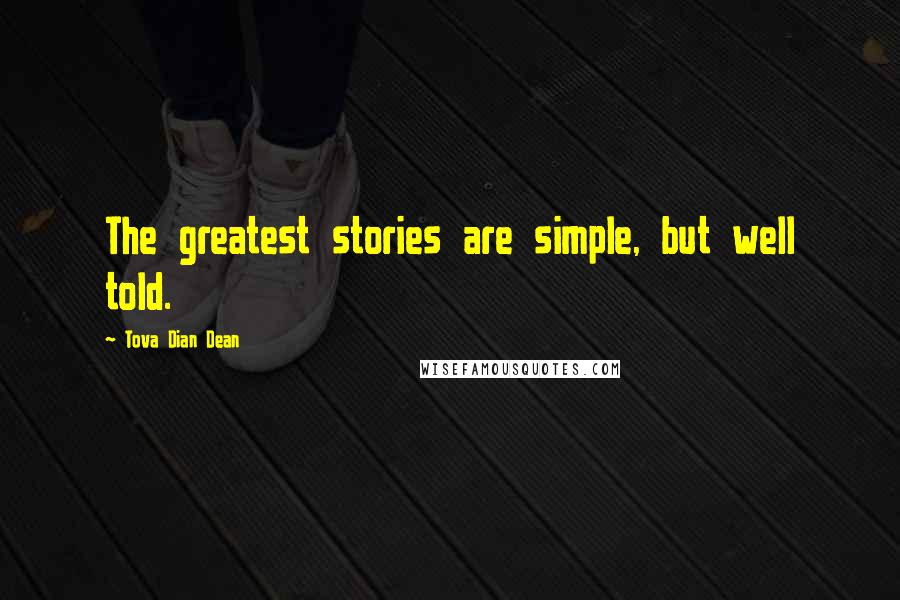 Tova Dian Dean Quotes: The greatest stories are simple, but well told.