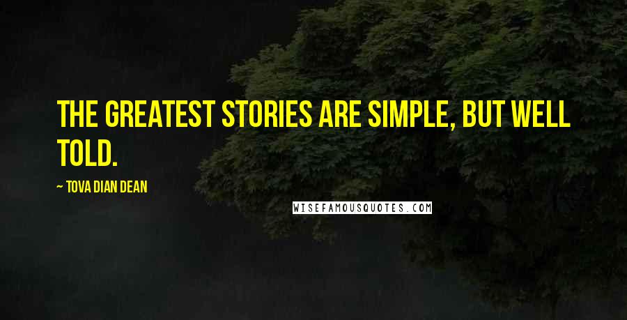 Tova Dian Dean Quotes: The greatest stories are simple, but well told.