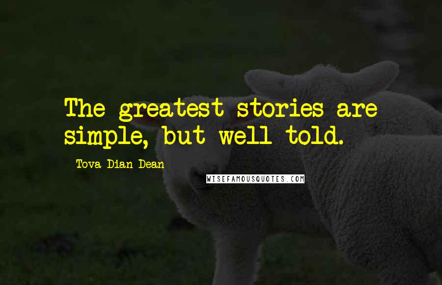Tova Dian Dean Quotes: The greatest stories are simple, but well told.
