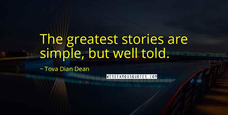 Tova Dian Dean Quotes: The greatest stories are simple, but well told.