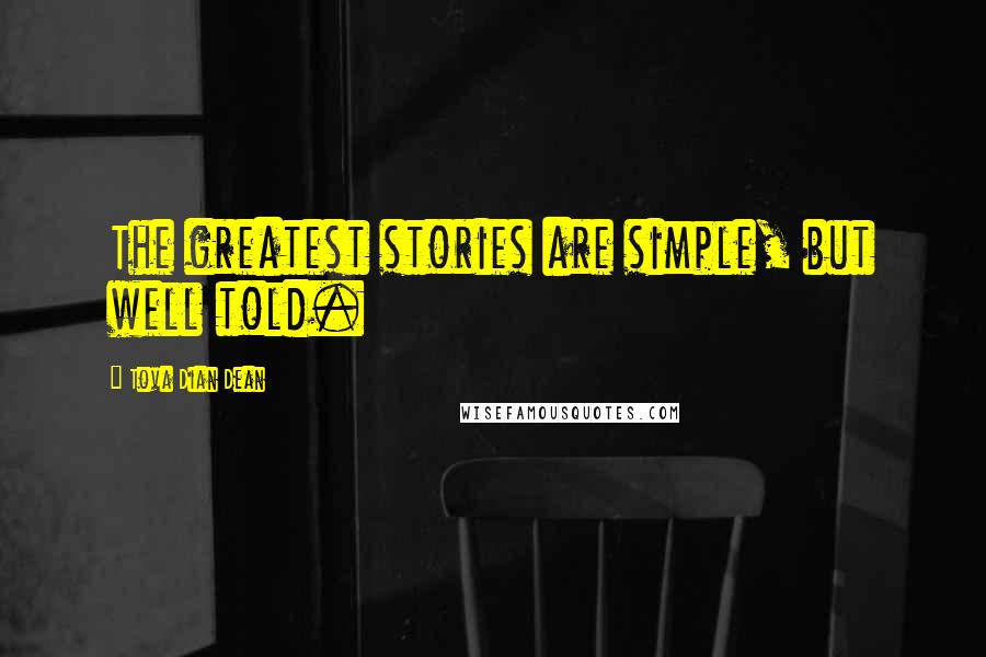 Tova Dian Dean Quotes: The greatest stories are simple, but well told.