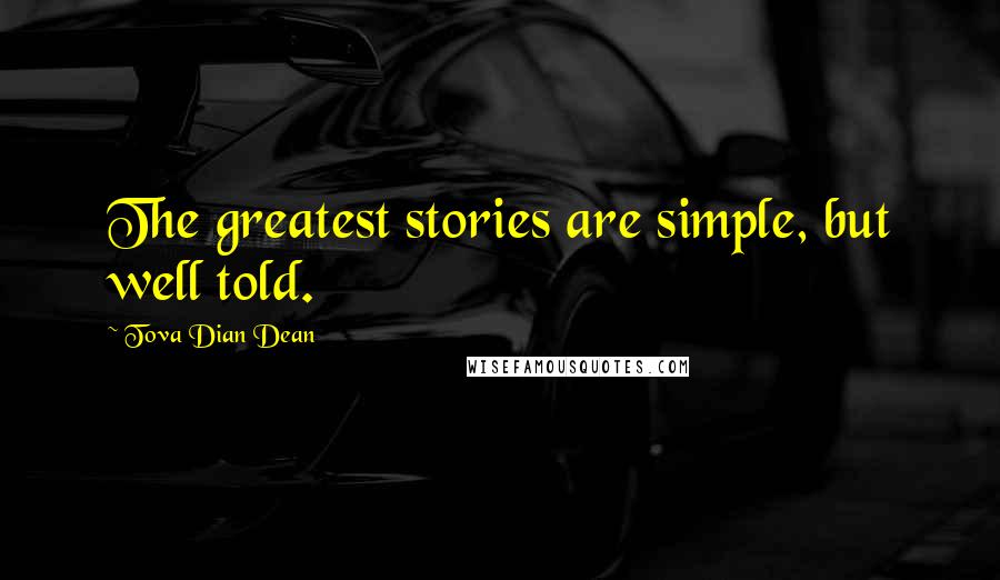 Tova Dian Dean Quotes: The greatest stories are simple, but well told.
