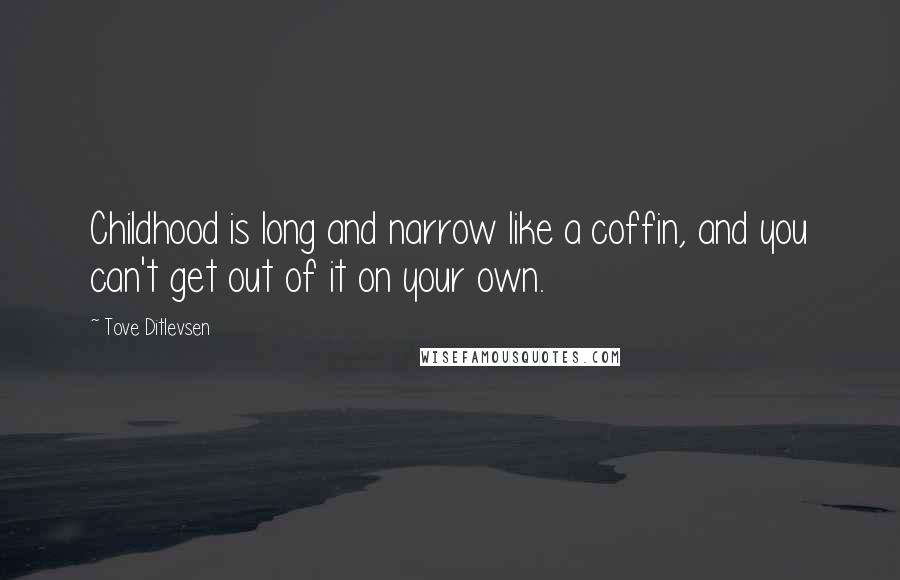 Tove Ditlevsen Quotes: Childhood is long and narrow like a coffin, and you can't get out of it on your own.