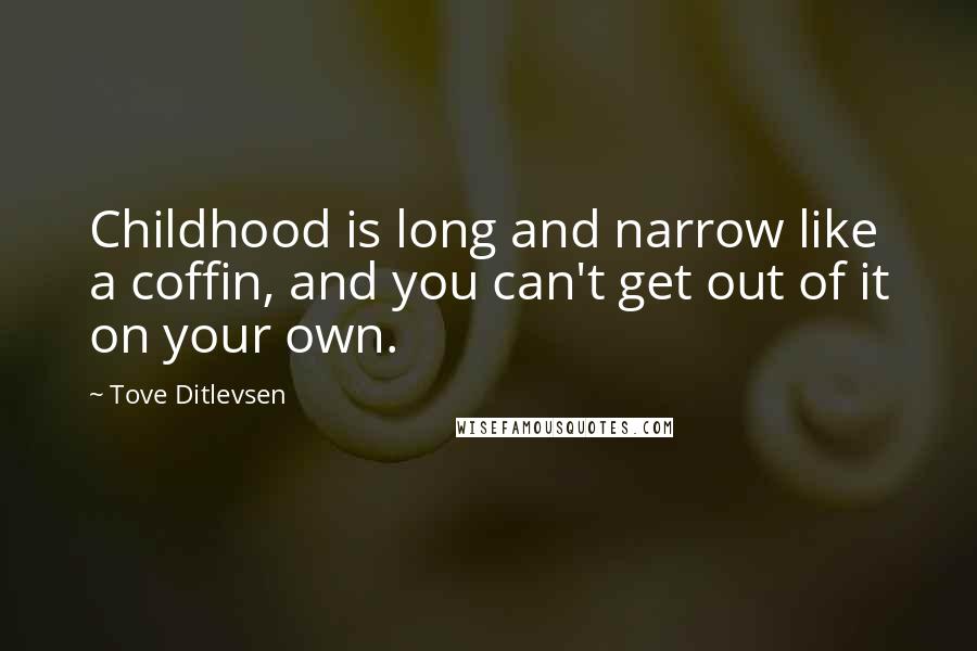 Tove Ditlevsen Quotes: Childhood is long and narrow like a coffin, and you can't get out of it on your own.