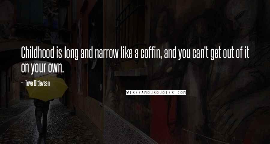 Tove Ditlevsen Quotes: Childhood is long and narrow like a coffin, and you can't get out of it on your own.