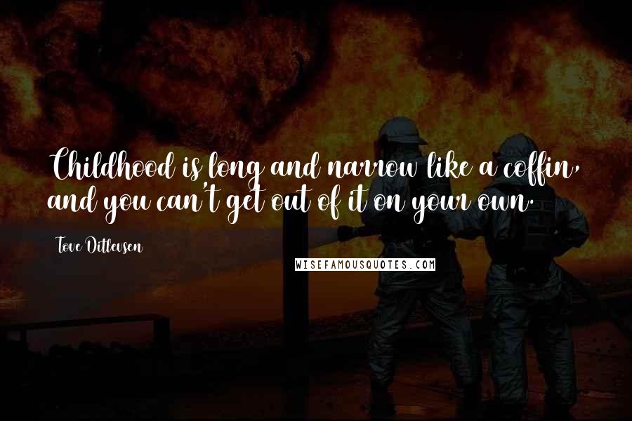 Tove Ditlevsen Quotes: Childhood is long and narrow like a coffin, and you can't get out of it on your own.