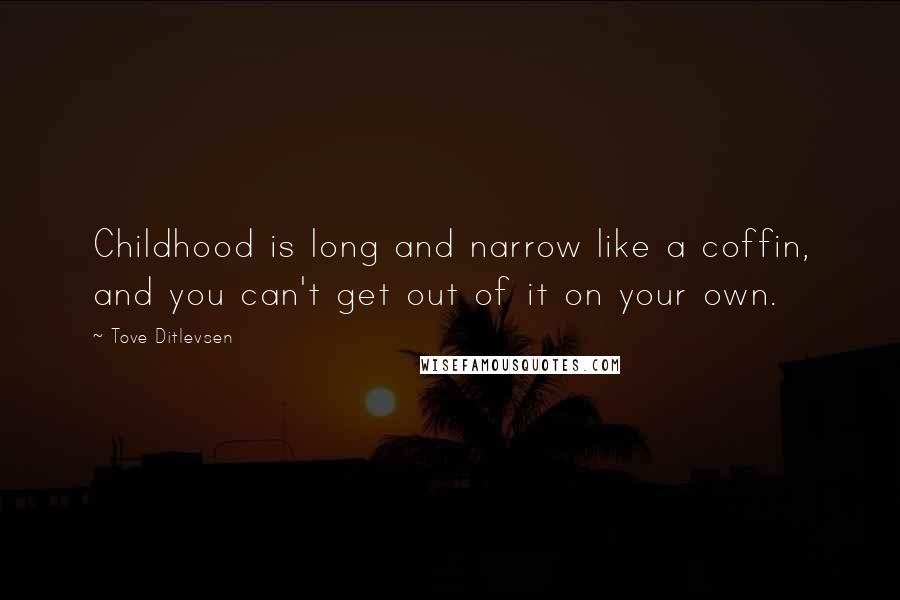 Tove Ditlevsen Quotes: Childhood is long and narrow like a coffin, and you can't get out of it on your own.