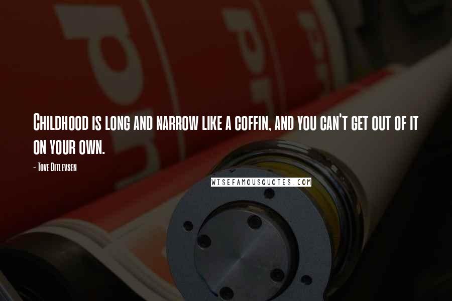Tove Ditlevsen Quotes: Childhood is long and narrow like a coffin, and you can't get out of it on your own.