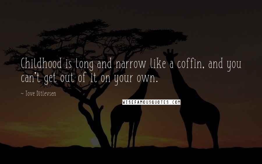 Tove Ditlevsen Quotes: Childhood is long and narrow like a coffin, and you can't get out of it on your own.