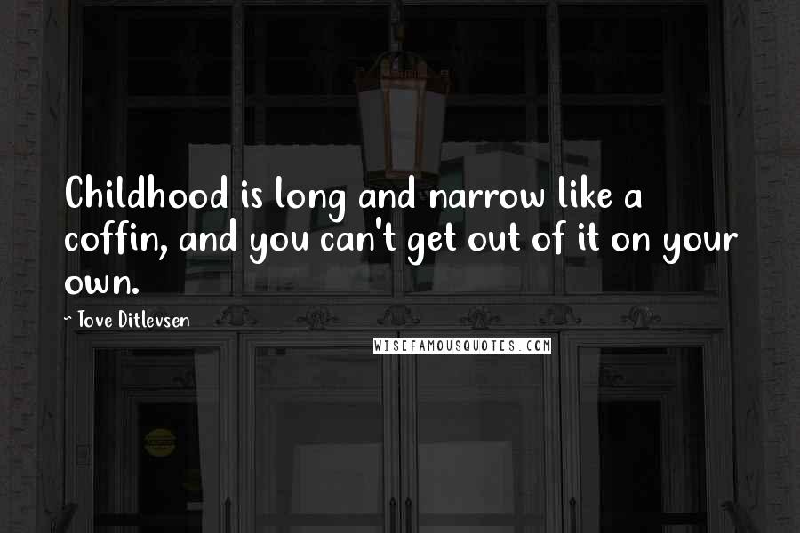 Tove Ditlevsen Quotes: Childhood is long and narrow like a coffin, and you can't get out of it on your own.