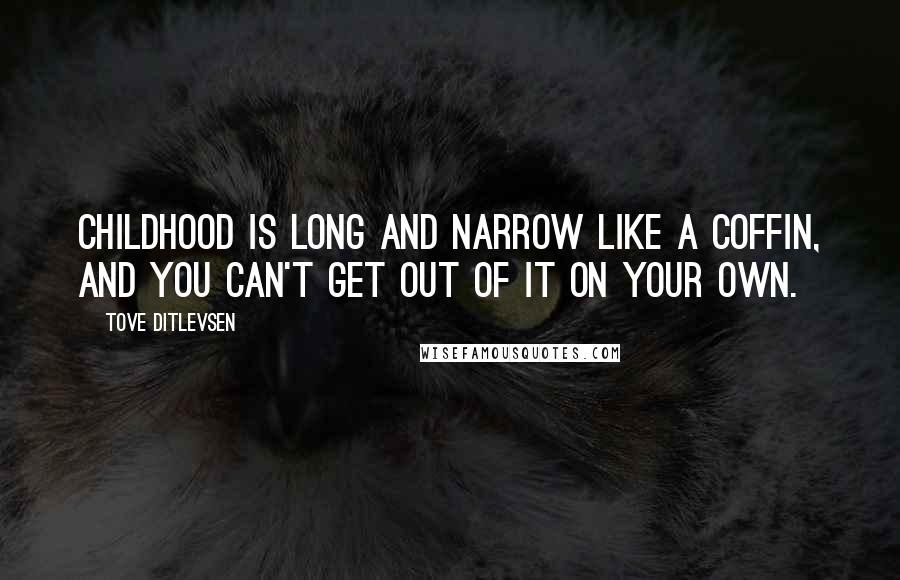 Tove Ditlevsen Quotes: Childhood is long and narrow like a coffin, and you can't get out of it on your own.