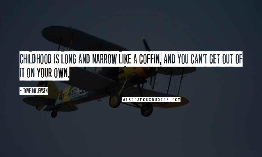 Tove Ditlevsen Quotes: Childhood is long and narrow like a coffin, and you can't get out of it on your own.