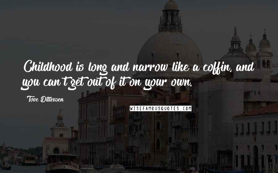 Tove Ditlevsen Quotes: Childhood is long and narrow like a coffin, and you can't get out of it on your own.