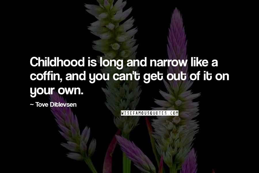 Tove Ditlevsen Quotes: Childhood is long and narrow like a coffin, and you can't get out of it on your own.