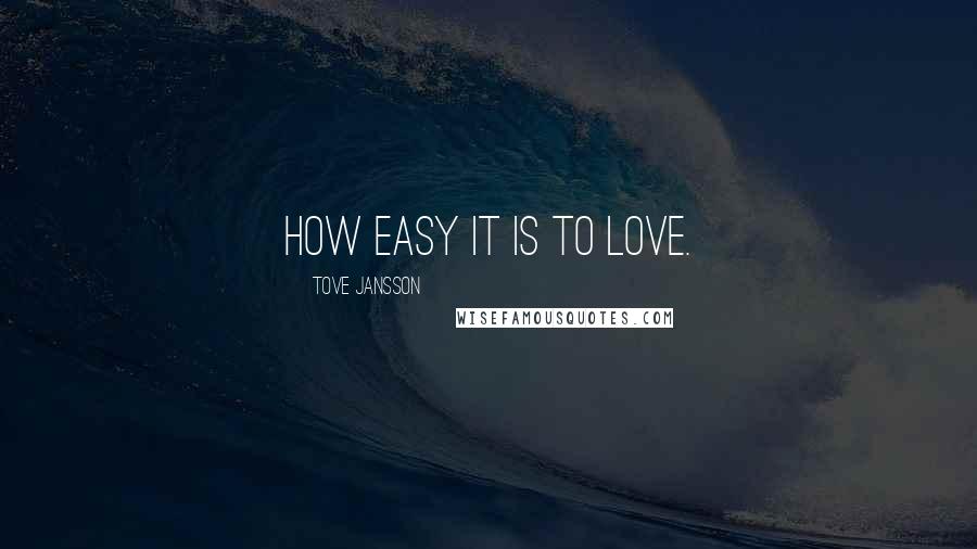 Tove Jansson Quotes: How easy it is to love.