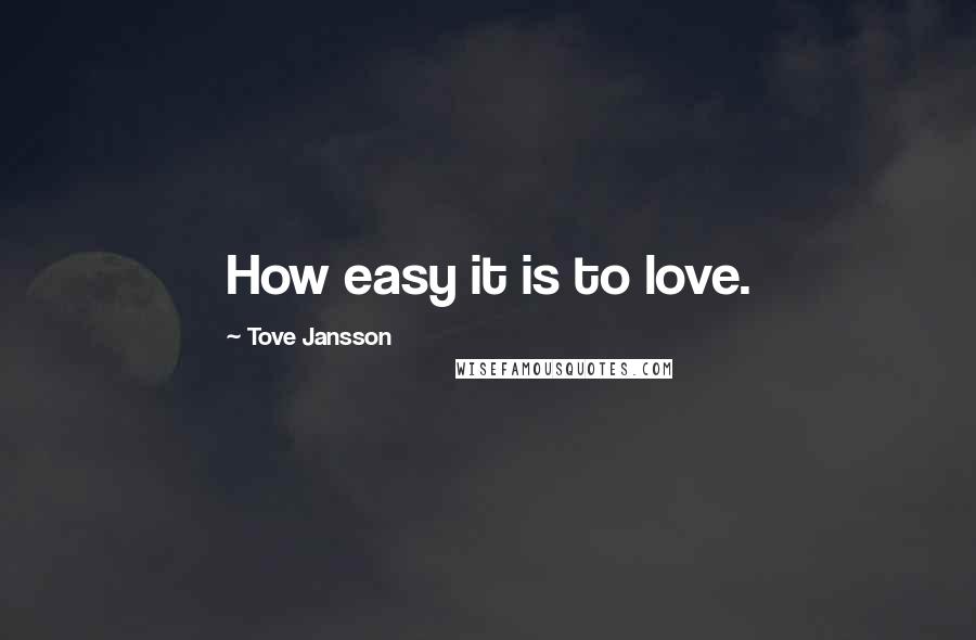 Tove Jansson Quotes: How easy it is to love.