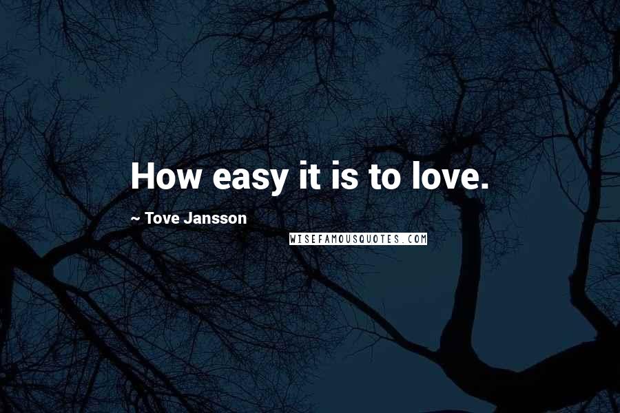 Tove Jansson Quotes: How easy it is to love.