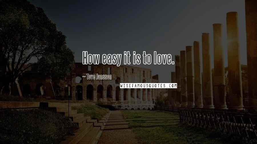 Tove Jansson Quotes: How easy it is to love.