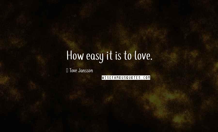 Tove Jansson Quotes: How easy it is to love.