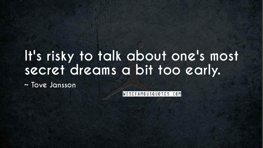 Tove Jansson Quotes: It's risky to talk about one's most secret dreams a bit too early.