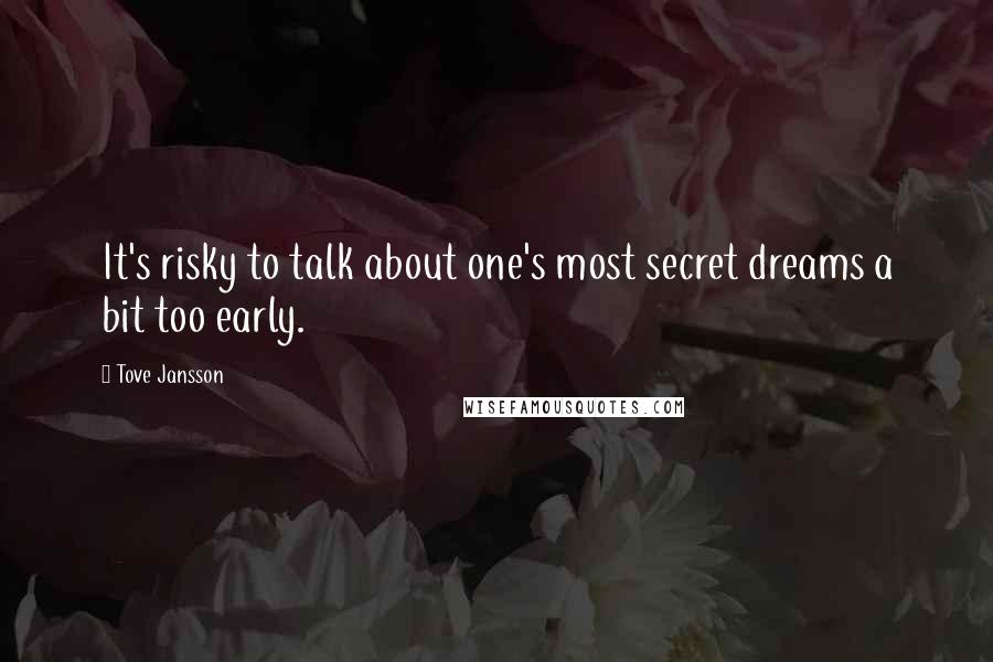 Tove Jansson Quotes: It's risky to talk about one's most secret dreams a bit too early.