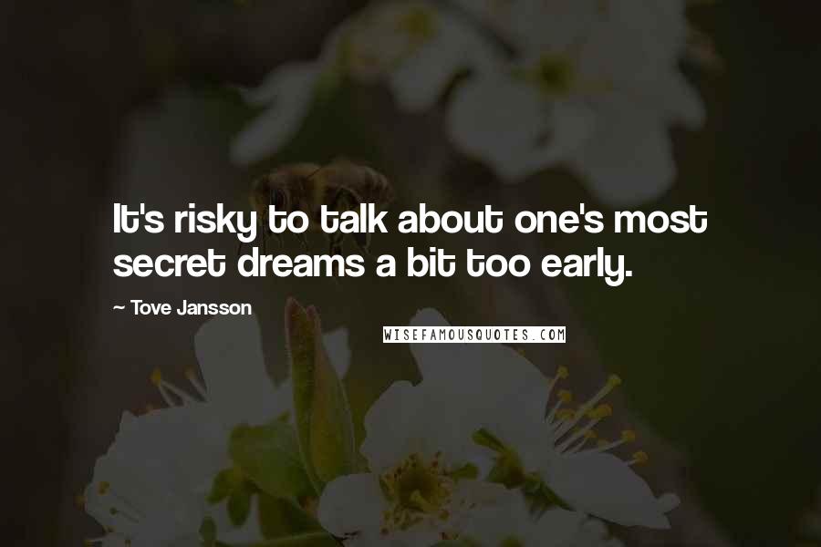 Tove Jansson Quotes: It's risky to talk about one's most secret dreams a bit too early.