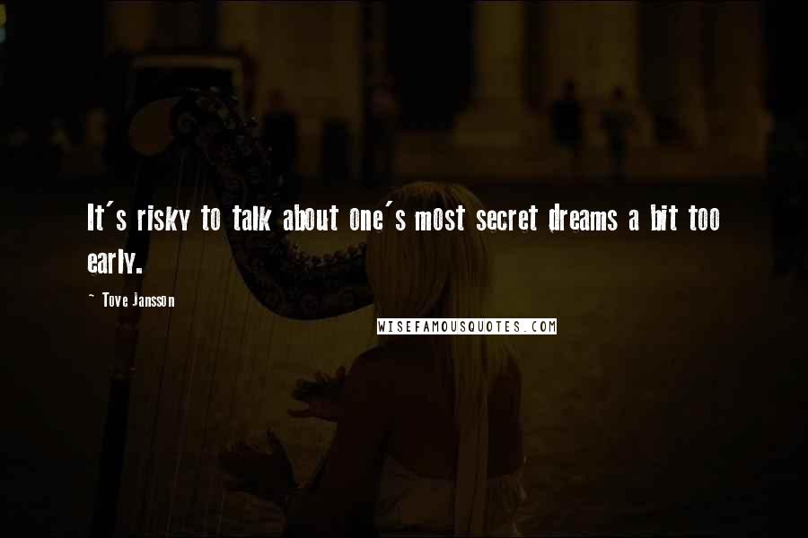 Tove Jansson Quotes: It's risky to talk about one's most secret dreams a bit too early.