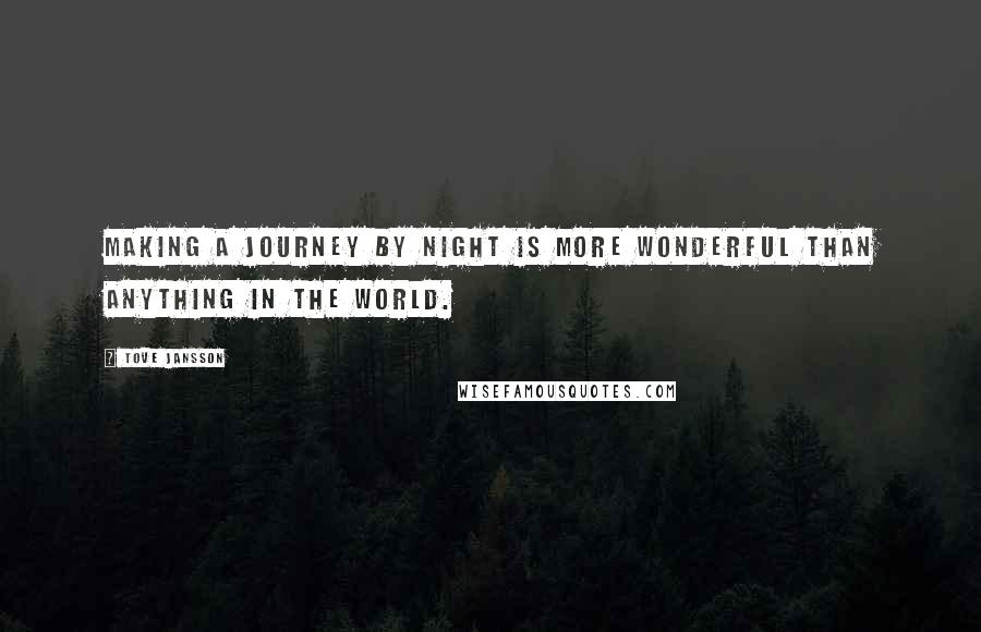 Tove Jansson Quotes: Making a journey by night is more wonderful than anything in the world.