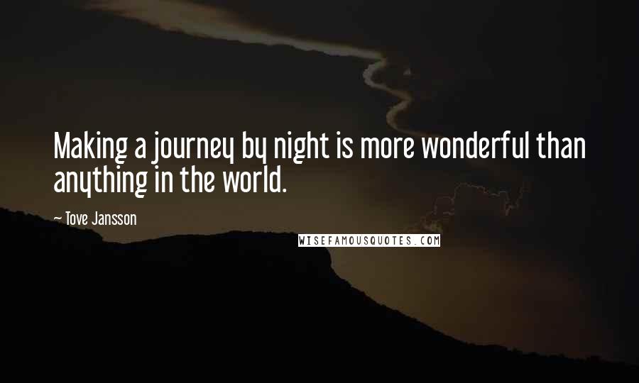 Tove Jansson Quotes: Making a journey by night is more wonderful than anything in the world.