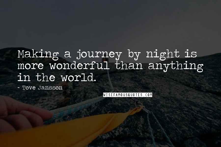 Tove Jansson Quotes: Making a journey by night is more wonderful than anything in the world.