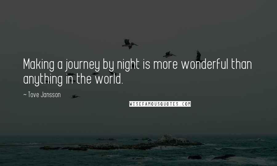 Tove Jansson Quotes: Making a journey by night is more wonderful than anything in the world.
