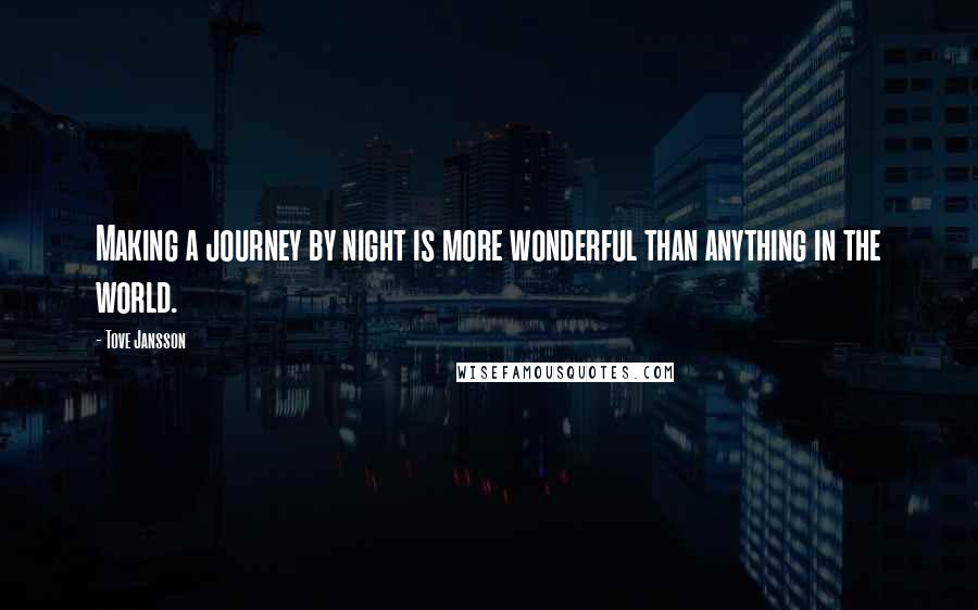 Tove Jansson Quotes: Making a journey by night is more wonderful than anything in the world.