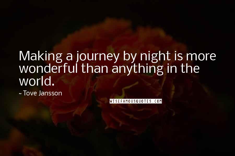 Tove Jansson Quotes: Making a journey by night is more wonderful than anything in the world.