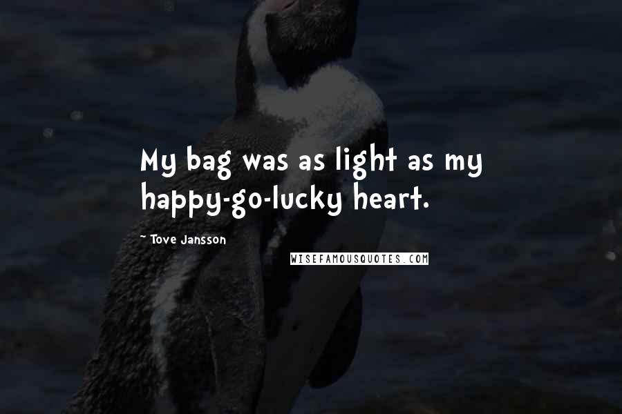 Tove Jansson Quotes: My bag was as light as my happy-go-lucky heart.